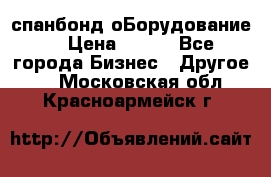 спанбонд оБорудование  › Цена ­ 100 - Все города Бизнес » Другое   . Московская обл.,Красноармейск г.